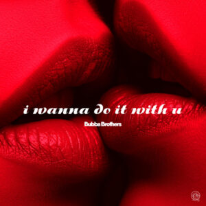 Bubba Brothers - I Wanna Do It With U - Original Mix