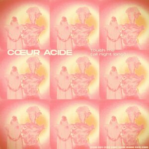 CŒUR ACIDE - _TOUCH ME (All Night Long)_