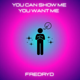 FREDRYD - You Can Show Me You Want Me