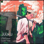 Juuku - i thought i lost you