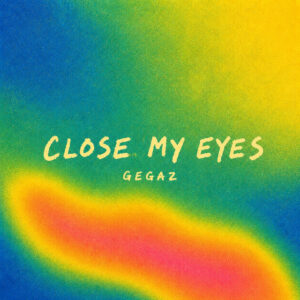 GEGAZ - CLOSE MY EYES